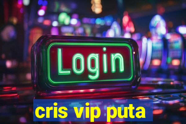 cris vip puta